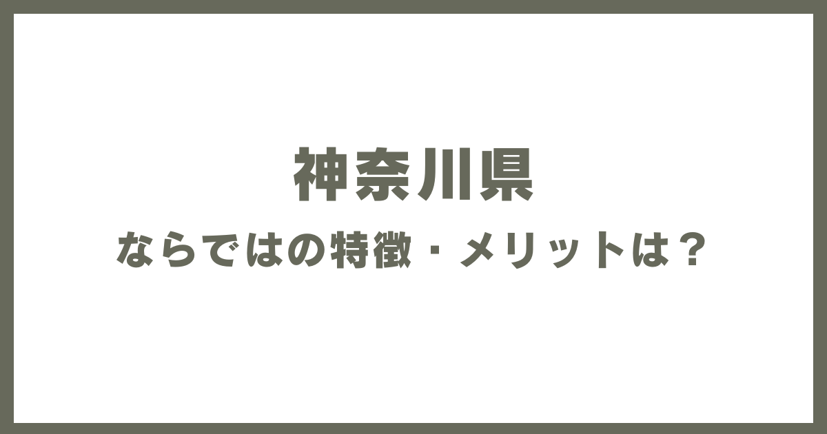 神奈川県ならではの特徴・メリットは？